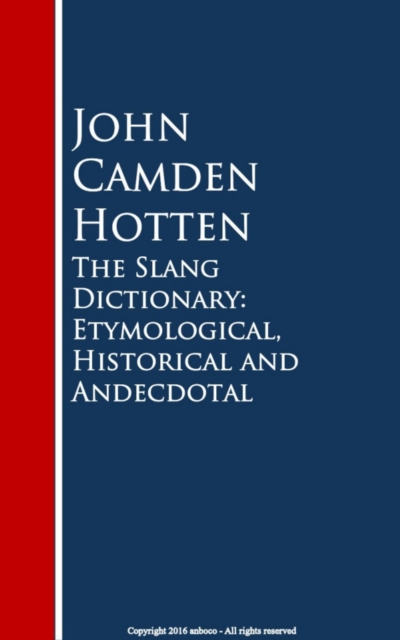 Slang Dictionary: Etymological, Historical and Andecdotal