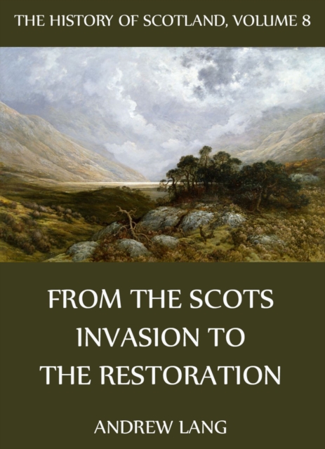 History Of Scotland - Volume 8: From The Scots Invasion To The Restoration