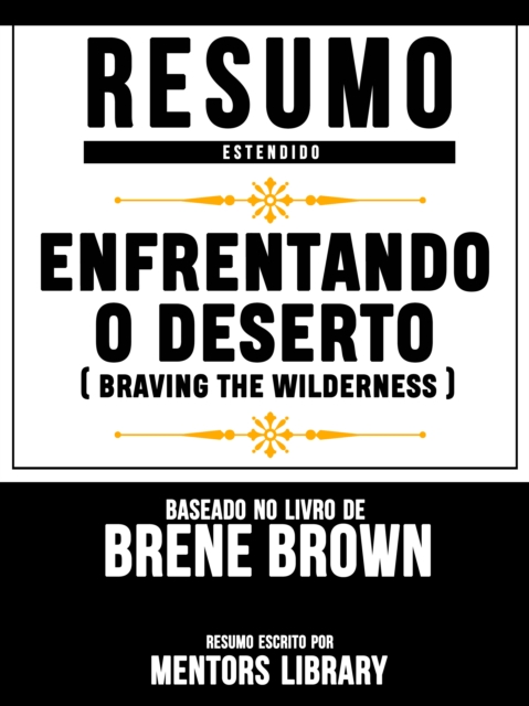 Resumo Estendido: Enfrentando O Deserto (Braving The Wilderness) - Baseado No Livro De Brene Brown