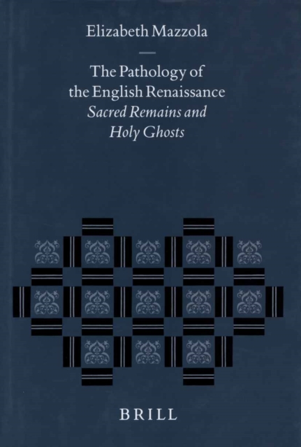 Pathology of the English Renaissance: Sacred Remains and Holy Ghosts