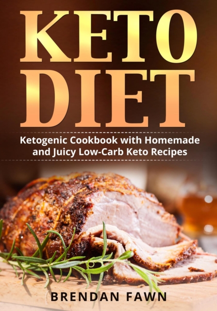 Keto Diet, Ketogenic Cookbook with Homemade and Juicy Low-Carb Keto Recipes