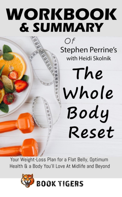 Workbook & Summary Of Stephen Perrine's with ???d? ?k?ln?k The Whole Body Reset Your Weight-Loss Plan for a Flat Belly, Optimum Health & a Body You'll Love At Midlife and Beyond