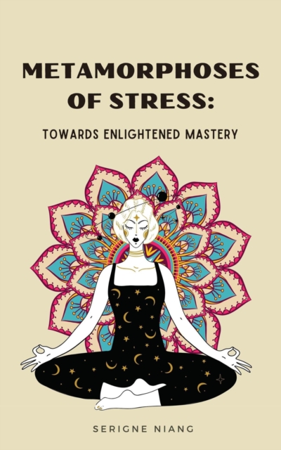 Metamorphoses of Stress: Towards Enlightened Mastery