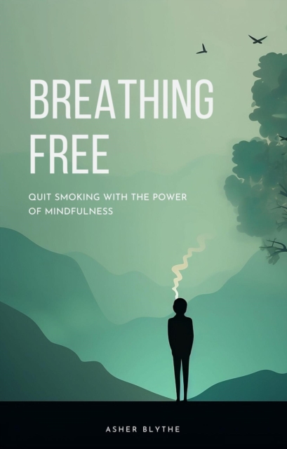 Breathing Free: Quit Smoking with the Power of Mindfulness