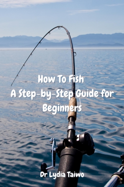 How To Fish A Step-by-Step Guide for Beginners