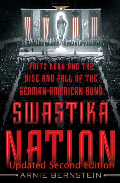 Swastika Nation: Fritz Kuhn and The Rise and Fall of the German-American Bund, Updated Second Edition