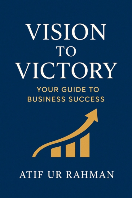 Vision to Victory: Your Guide to Business Success