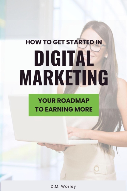 How to Get Started in Digital Marketing: Your Roadmap to Earning Online