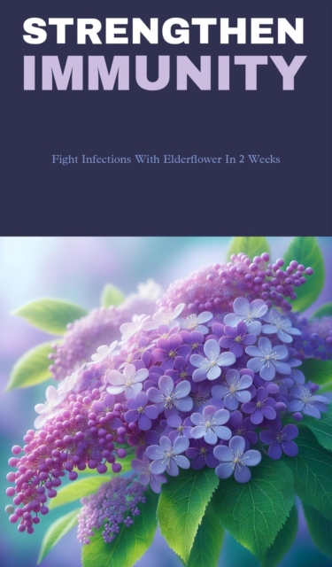 Strengthen immunity and fight infections with elderflower