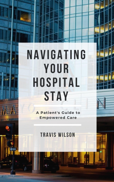 Navigating Your Hospital Stay: A Patient's Guide to Empowered Care