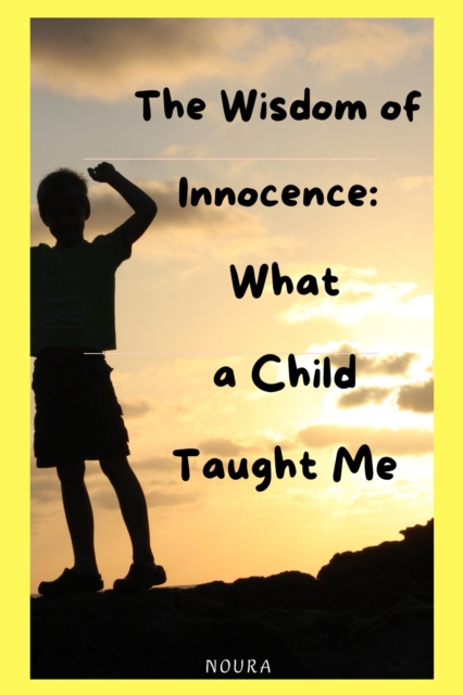 Wisdom of Innocence: What a Child Taught Me