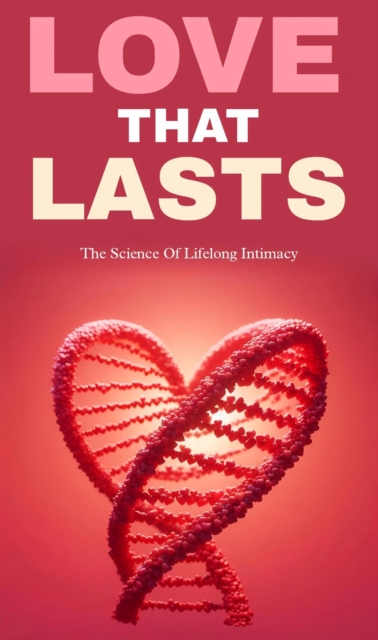 Love that lasts: the science of lifelong intimacy