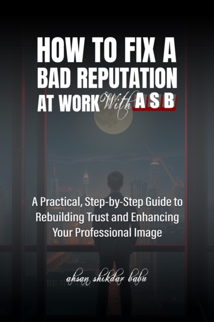 How to Fix a Bad Reputation at Work - With ASB