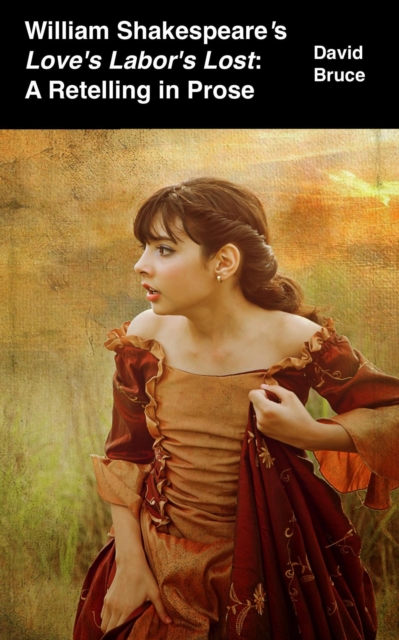 William Shakespeare's Love's Labor's Lost: A Retelling in Prose