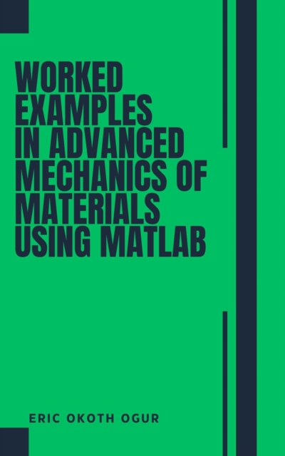 Worked Examples in Advanced Mechanics of Materials  using MATLAB