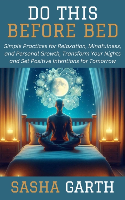 Do This Before Bed: Simple Practices for Relaxation, Mindfulness, and Personal Growth, Transform Your Nights and Set Positive Intentions for Tomorrow