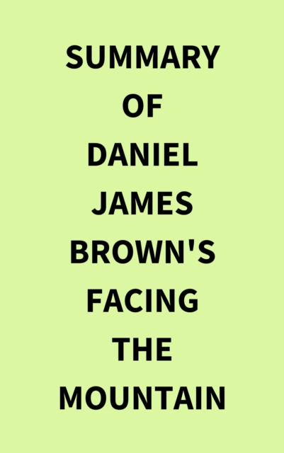 Summary of Daniel James Brown's Facing the Mountain