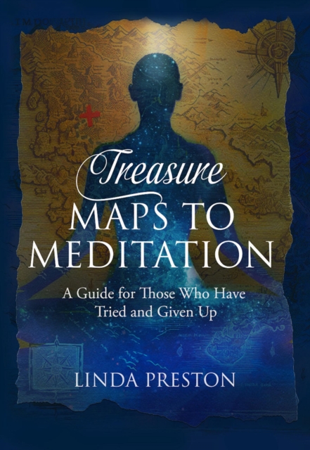Treasure Maps to Meditation: A Guide For Those Who Have Tried and Given Up