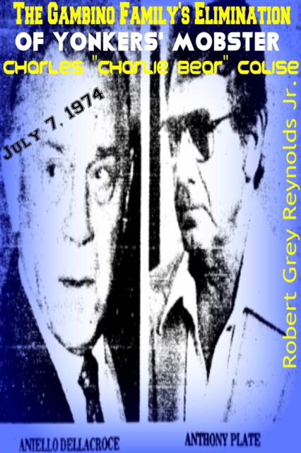 Gambino Family's Elimination of Yonkers' Mobster Charles &quote;Charlie Bear&quote; Calise