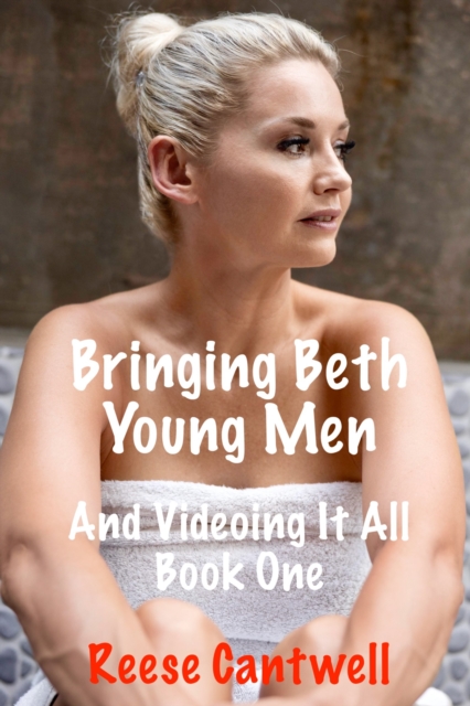 Bringing Beth Young Men: Book One: And Videoing It All