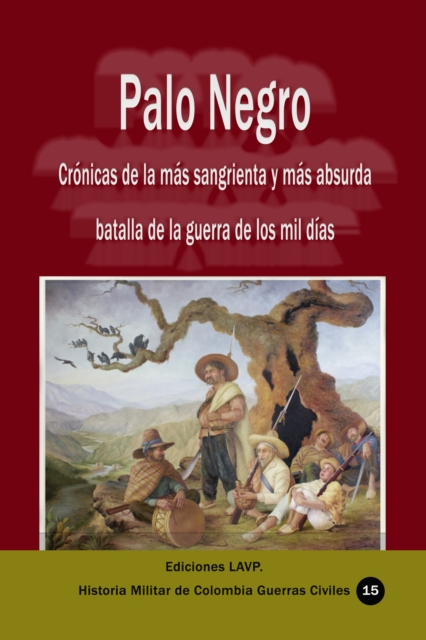 Palo Negro Cronicas de la mas sangrienta y mas absurda batalla de la guerra de los mil dias