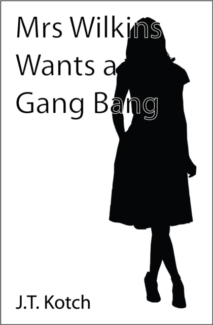 Mrs Wilkins Wants a Gang Bang