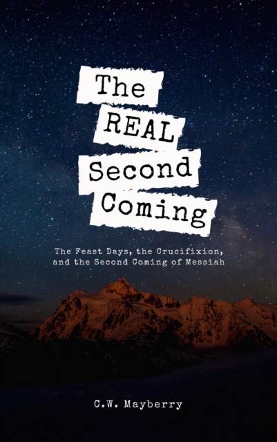 Real Second Coming: The Feast Days, the Crucifixion, and the Second Coming of Messiah