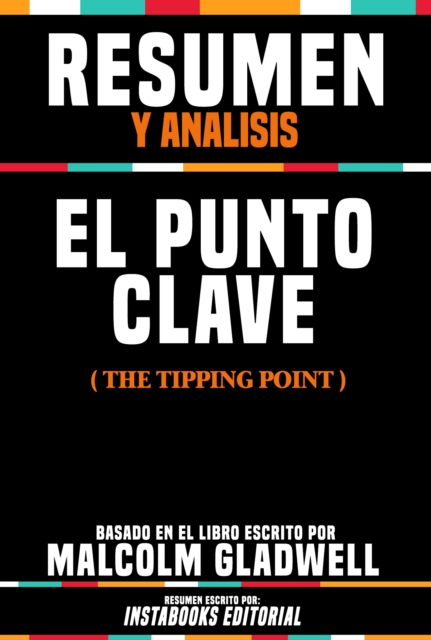 Resumen Y Analisis: El Punto Clave (The Tipping Point) - Basado En El Libro Escrito Por Malcolm Gladwell