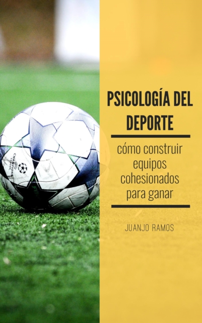 Psicologia del deporte. Como construir equipos cohesionados para ganar