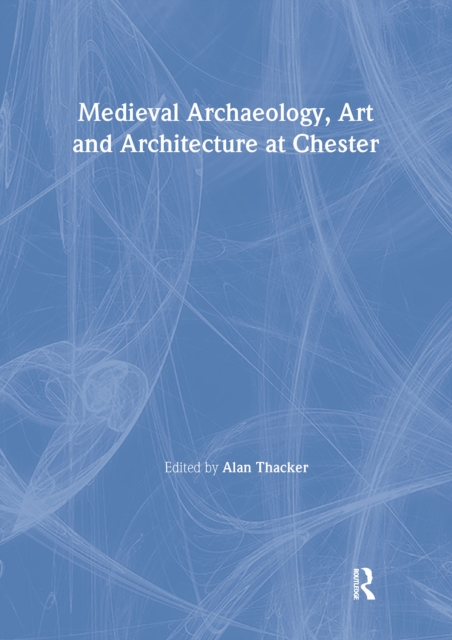 Medieval Archaeology, Art and Architecture at Chester