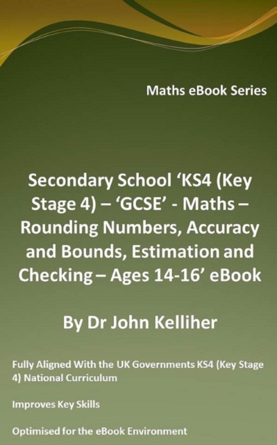 Secondary School 'KS4 (Key Stage 4) - 'GCSE' - Maths - Rounding Numbers, Accuracy and Bounds, Estimation and Checking - Ages 14-16' eBook