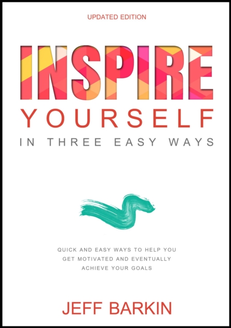 Inspire Yourself In Three Easy Steps: Quick and Easy Steps To Help You Get Motivated And Eventually Achieve Your Goals