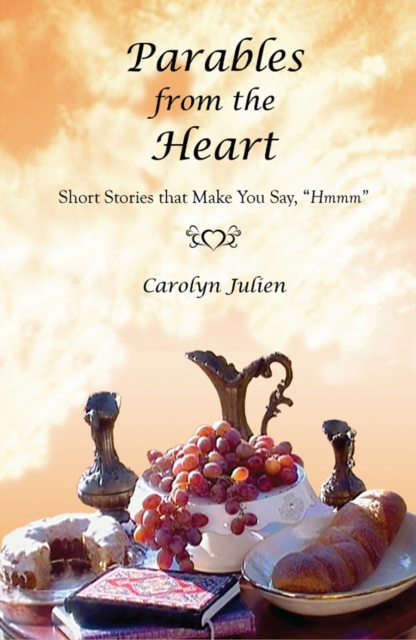 Parables from the Heart: Short Stories that Make You Say, &quote;Hmmm&quote;