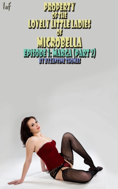 Property Of The Lovely Little Ladies Of Microbella: Episode 1: Marga (Part 2)