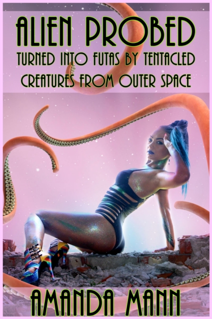 Alien Probed: Turned Into Futas by Tentacled Creatures From Outer Space