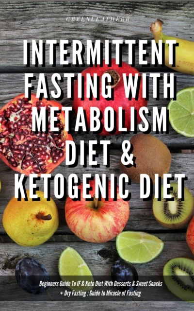 Intermittent Fasting With Metabolism Diet & Ketogenic Diet Beginners Guide To IF & Keto Diet With Desserts & Sweet Snacks + Dry Fasting : Guide to Miracle of Fasting