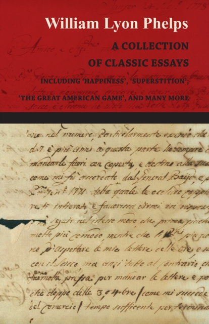 Collection of Classic Essays by William Lyon Phelps - Including 'Happiness', 'Superstition', 'The Great American Game', and Many More