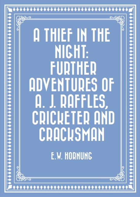 Thief in the Night: Further adventures of A. J. Raffles, Cricketer and Cracksman
