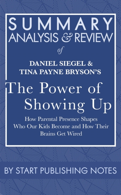 Summary, Analysis, and Review of Daniel Siegel and Tina Payne Bryson's The Power of Showing Up