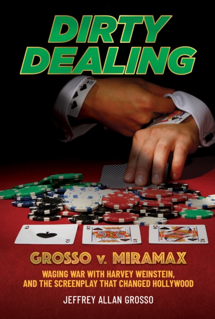 Dirty Dealing: Grosso v. Miramax-Waging War with Harvey Weinstein, and the Screenplay that Changed Hollywood