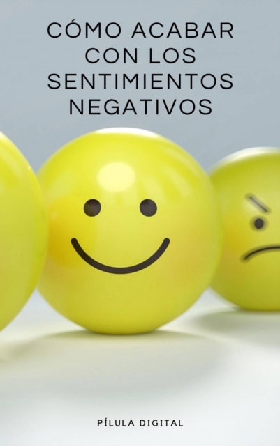 Cómo acabar con los sentimientos negativos