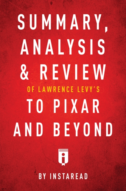Summary, Analysis & Review of Lawrence Levy's To Pixar and Beyond