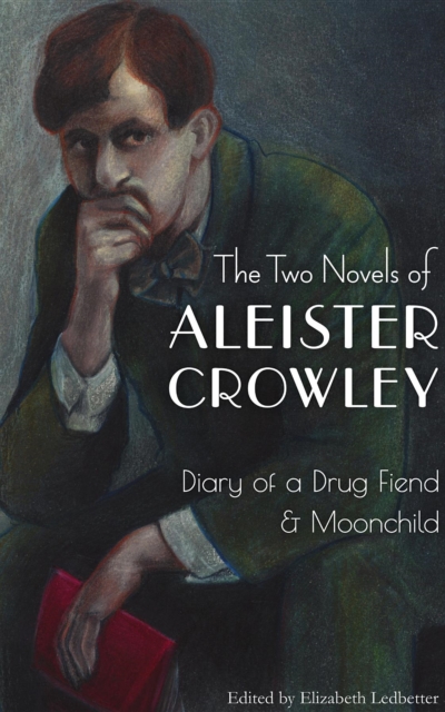 The Two Novels of Aleister Crowley : Diary of a Drug Fiend & Moonchild