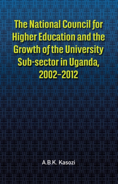 National Council for Higher Education and the Growth of the University Sub-sector in Uganda, 2002,2012