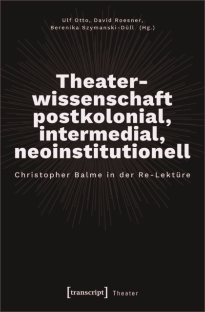 Theaterwissenschaft postkolonial, intermedial, neoinstitutionell