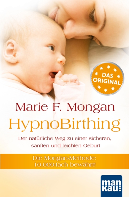 HypnoBirthing. Der natürliche Weg zu einer sicheren, sanften und leichten Geburt. Das Original von Marie F. Mongan – 9. Auflage des Geburtshilfe-Klassikers