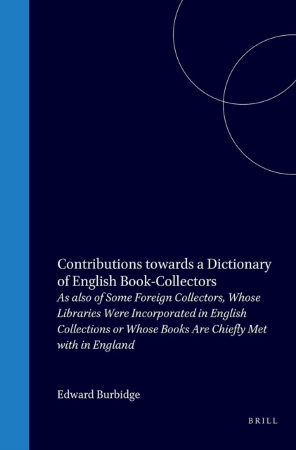 Contributions towards a Dictionary of English Bookcollectors, as also of Some Foreign Collectors, Whose Libraries Were Incorporated in English Collections or Whose Books Are Chiefly Met with in England