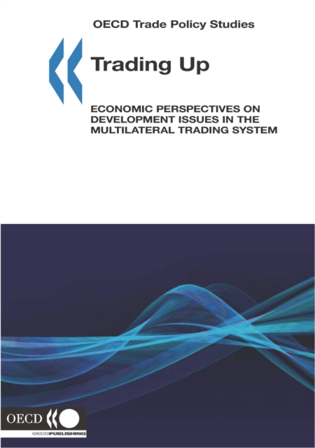 OECD Trade Policy Studies Trading Up Economic Perspectives on Development Issues in the Multilateral Trading System