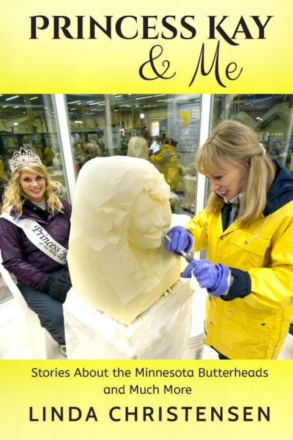 Princess Kay and Me: Stories about the Minnesota Butterheads and much more