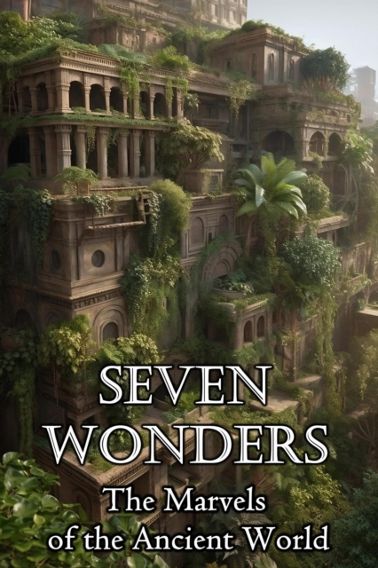 Seven Wonders: The Marvels of the Ancient World